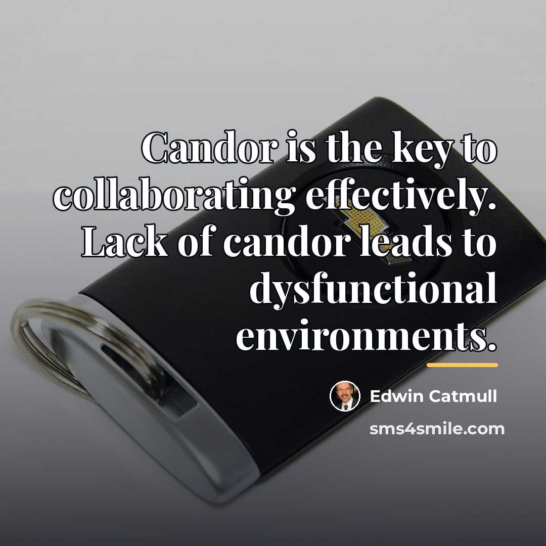 “Candor is the key to collaborating effectively. Lack of candor…” quote by Edwin Catmull