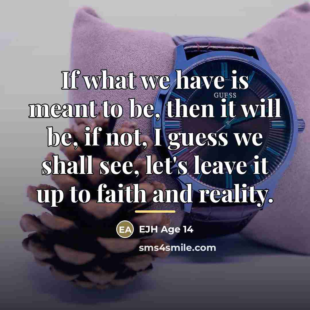 “If what we have is meant to be, then it…” quote by EJH Age 14