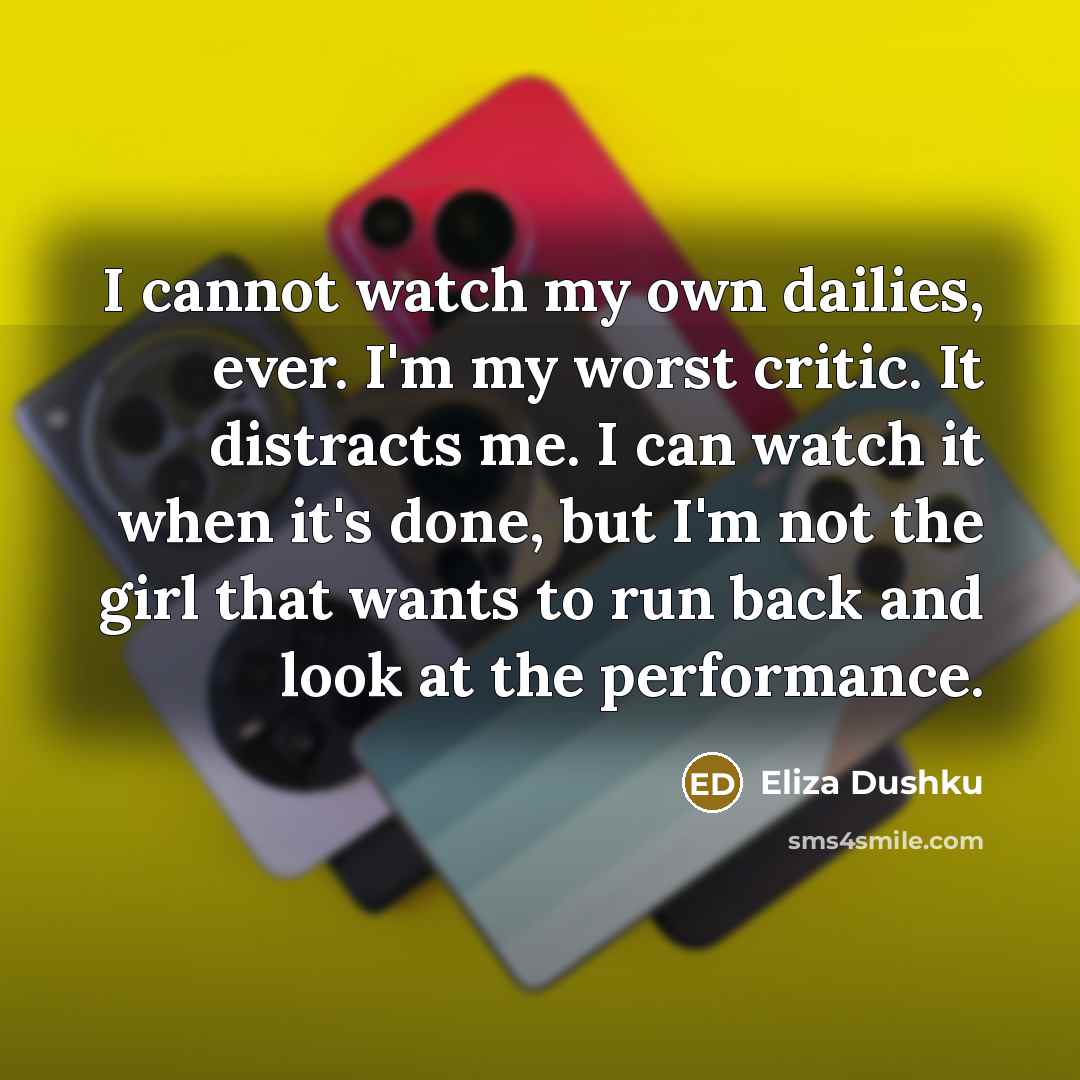 “I cannot watch my own dailies, ever. I'm my worst…” quote by Eliza Dushku