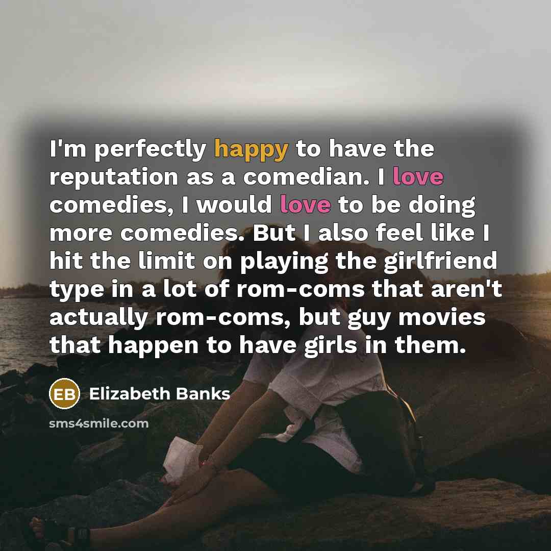 “I'm perfectly happy to have the reputation as a comedian.…” quote by Elizabeth Banks