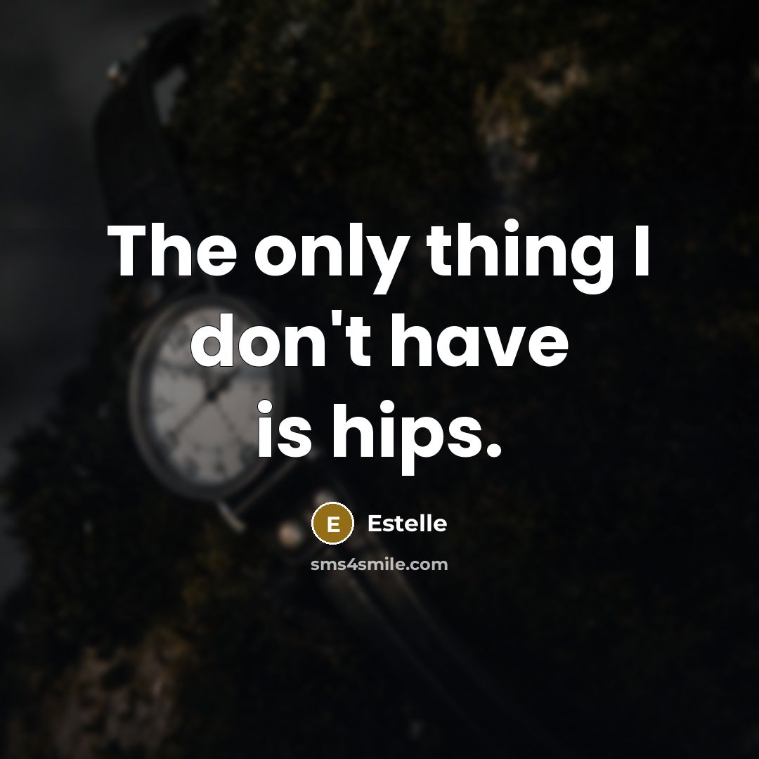 “The only thing I don't have is hips.…” quote by Estelle