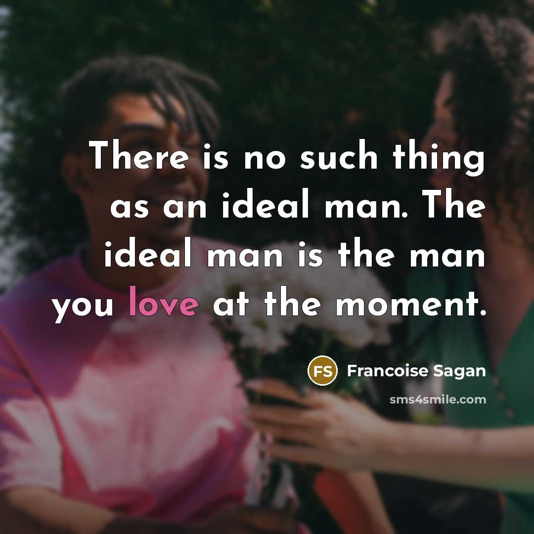 “There is no such thing as an ideal man. The…” quote by Francoise Sagan