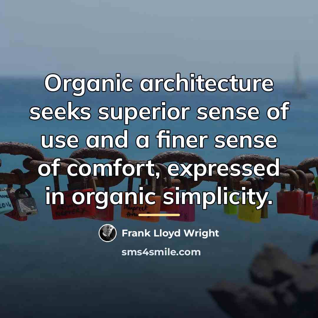 “Organic architecture seeks superior sense of use and a finer…” quote by Frank Lloyd Wright