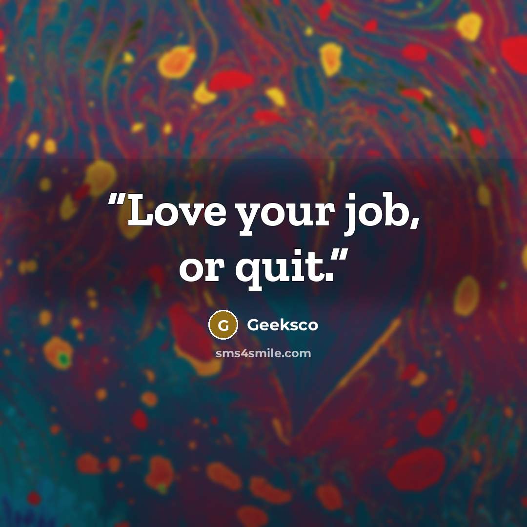 “Love your job, or quit.” quote by Geeksco