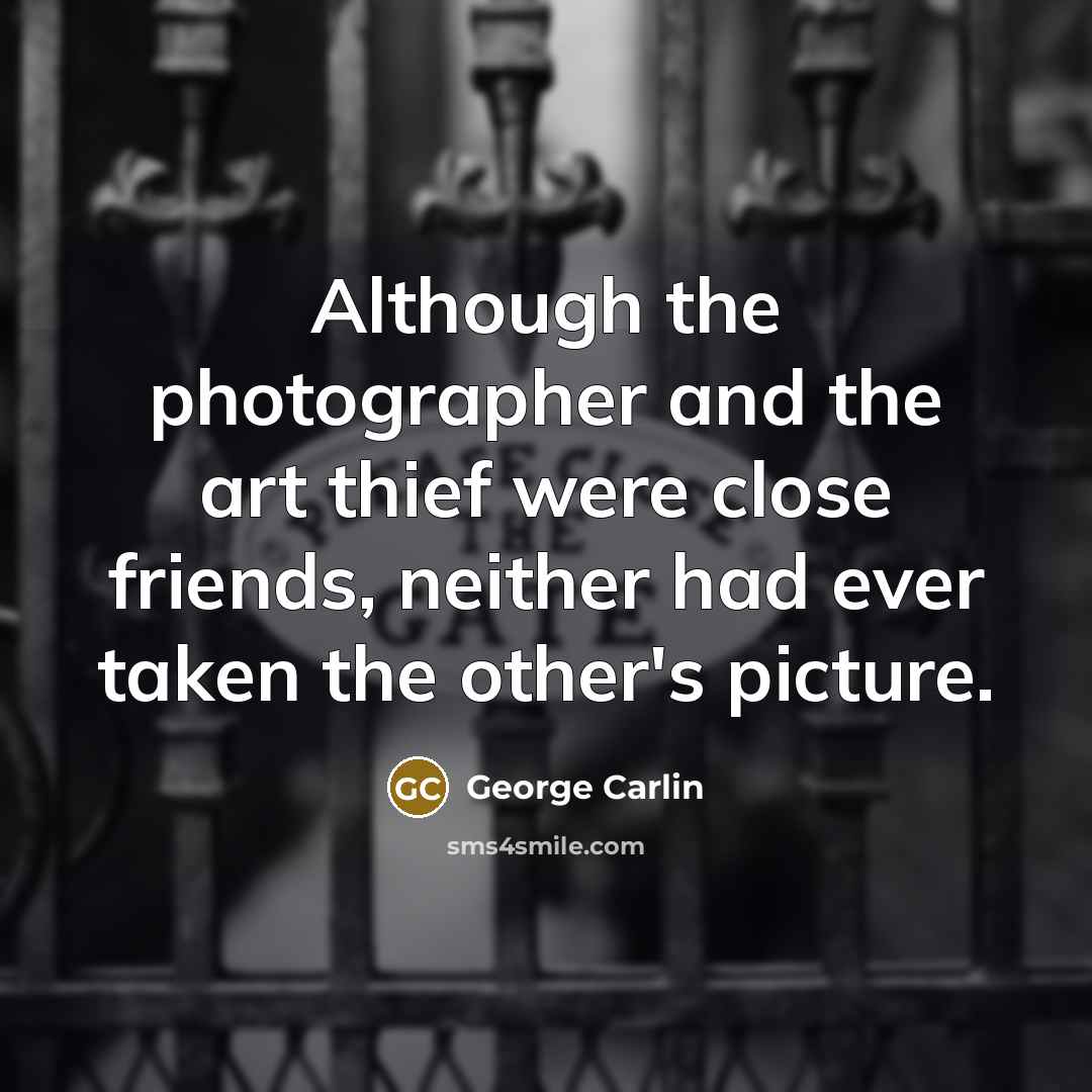 “Although the photographer and the art thief were close friends,…” quote by George Carlin