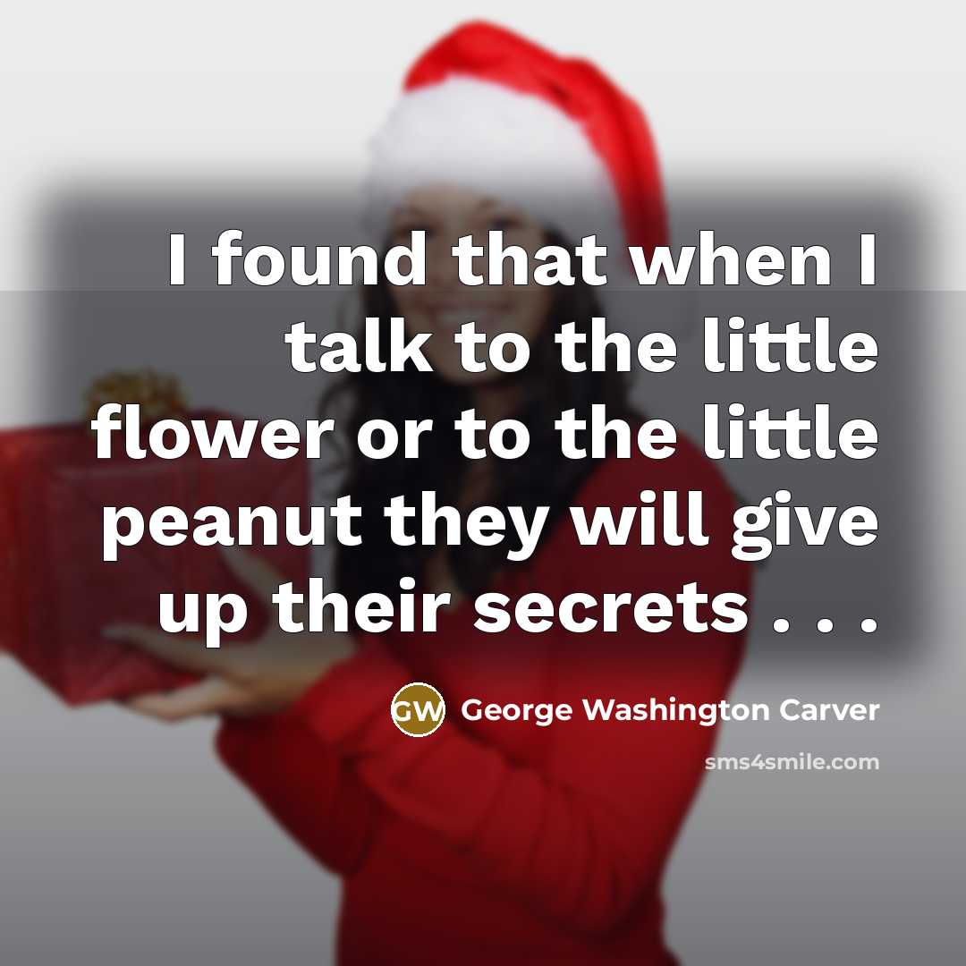 “I found that when I talk to the little flower…” quote by George Washington Carver