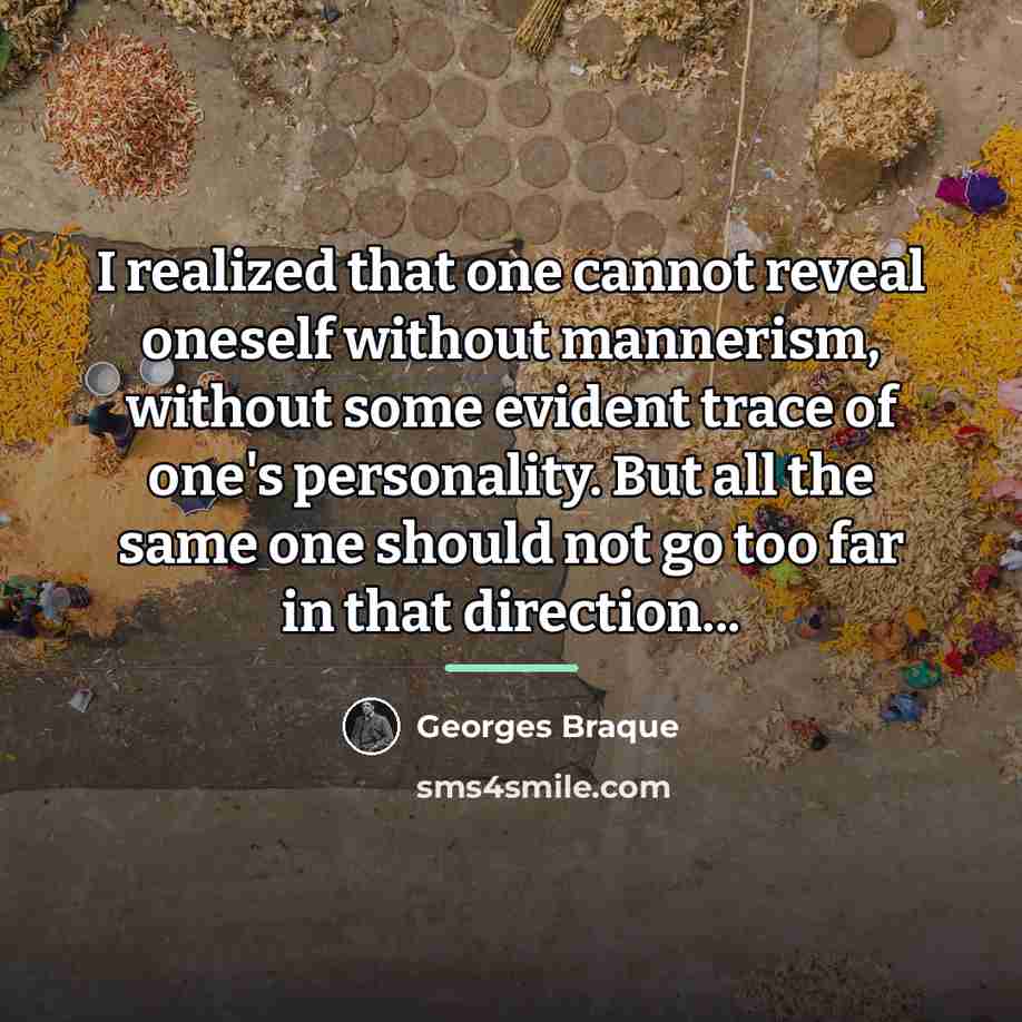 “I realized that one cannot reveal oneself without mannerism, without…” quote by Georges Braque