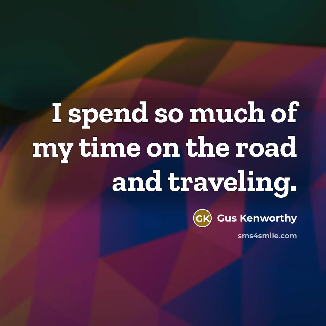 “I spend so much of my time on the road…” quote by Gus Kenworthy
