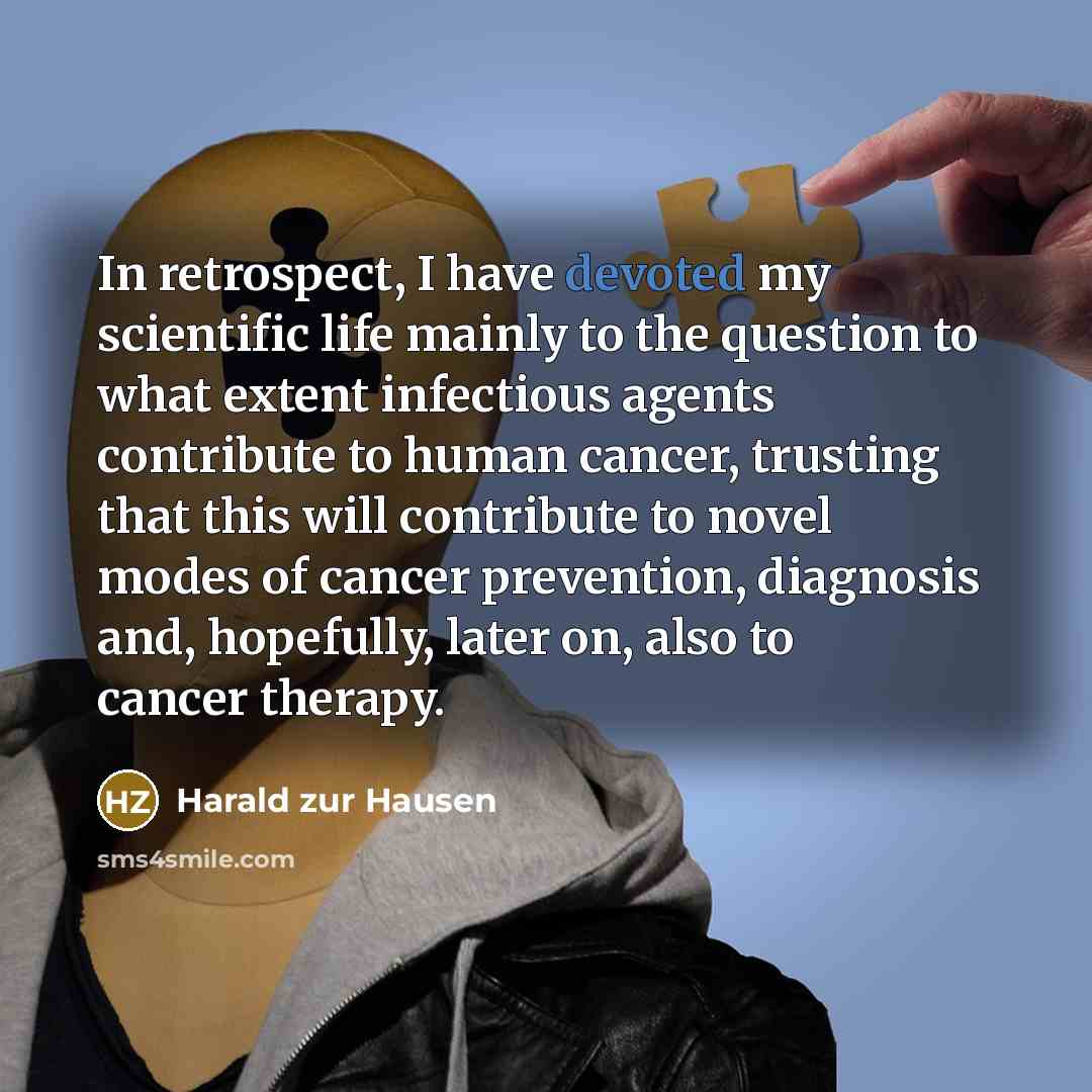 “In retrospect, I have devoted my scientific life mainly to…” quote by Harald zur Hausen