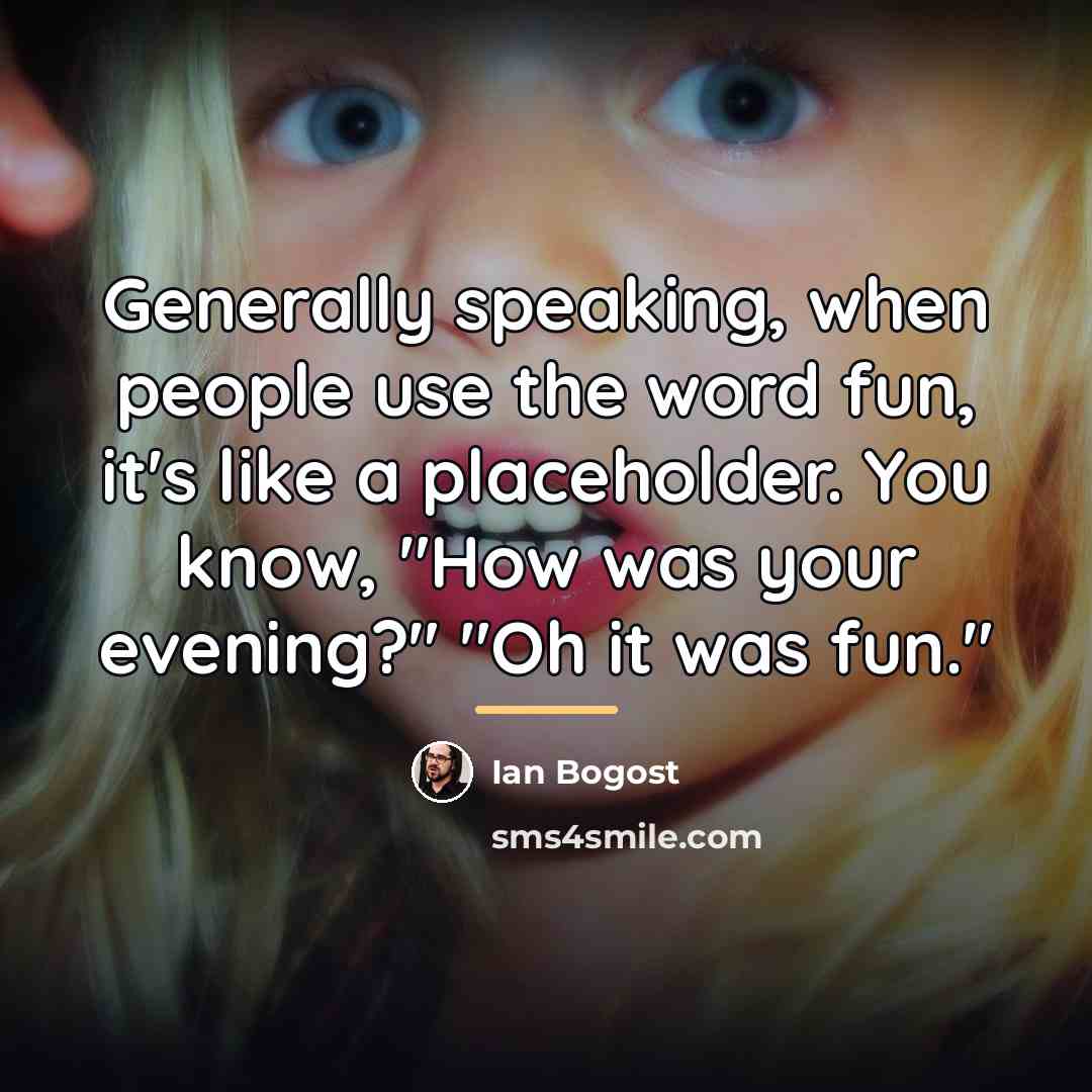 “Generally speaking, when people use the word fun, it's like…” quote by Ian Bogost