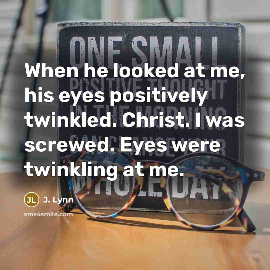 “When he looked at me, his eyes positively twinkled. Christ.…” quote by J. Lynn