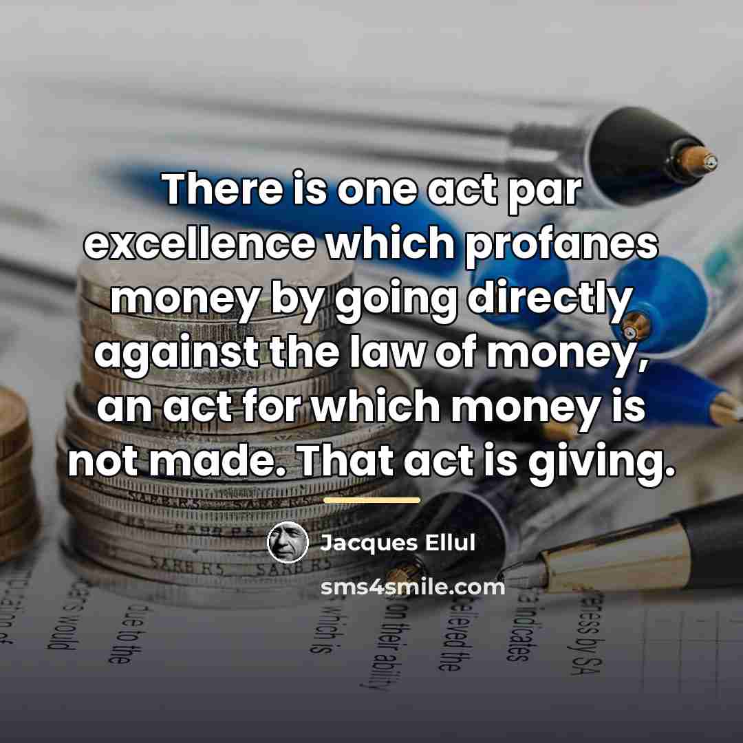 “There is one act par excellence which profanes money by…” quote by Jacques Ellul