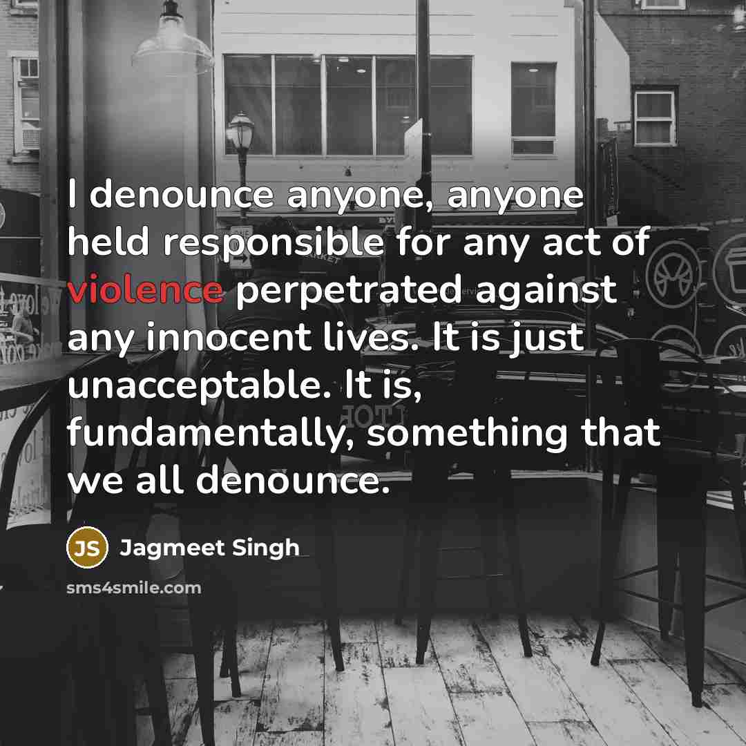 “I denounce anyone, anyone held responsible for any act of…” quote by Jagmeet Singh