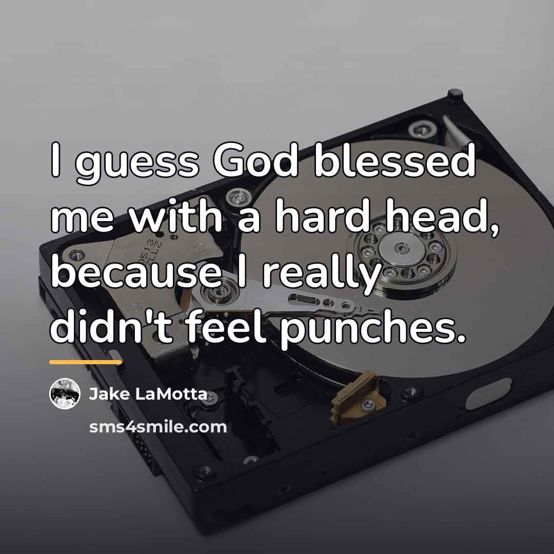 “I guess God blessed me with a hard head, because…” quote by Jake LaMotta