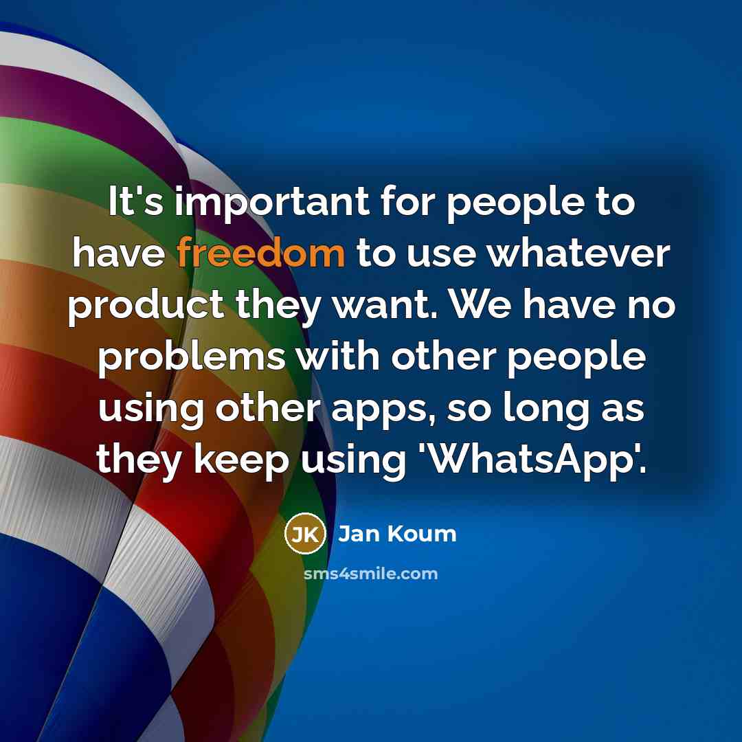 “It's important for people to have freedom to use whatever…” quote by Jan Koum