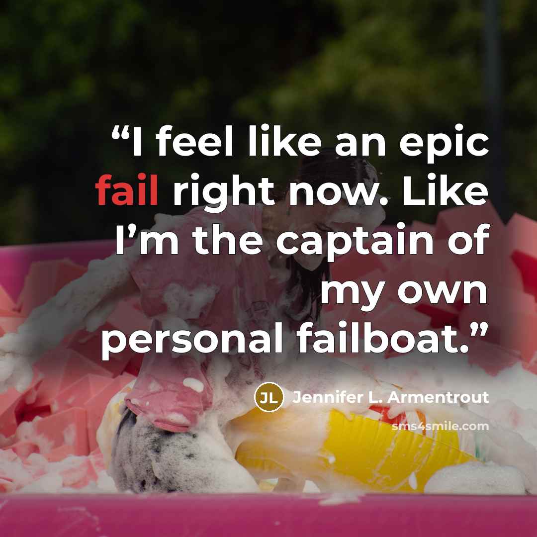 “I feel like an epic fail right now. Like I’m the captain of my own personal failboat.” quote by Jennifer L. Armentrout