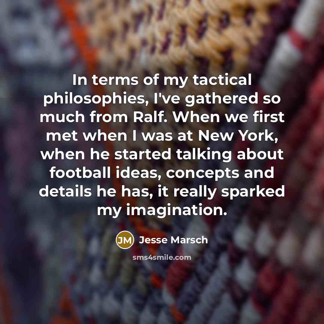 “In terms of my tactical philosophies, I've gathered so much…” quote by Jesse Marsch