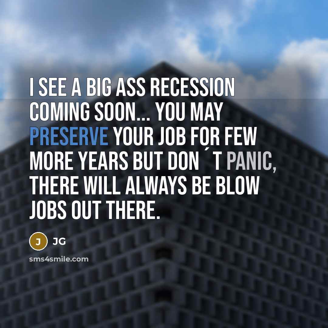 “I see a big ass recession coming soon... You may…” quote by JG
