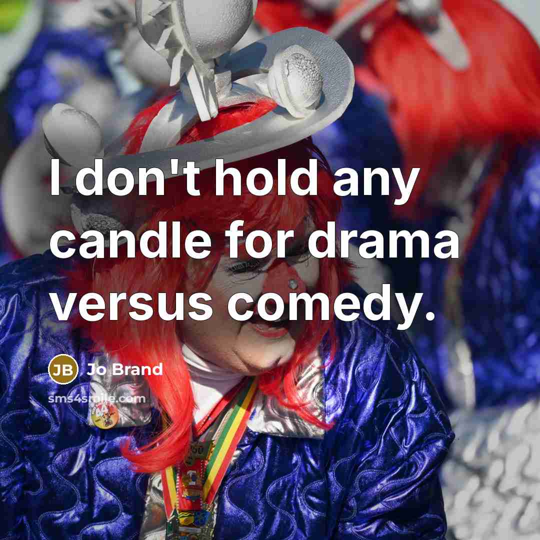 “I don't hold any candle for drama versus comedy.…” quote by Jo Brand