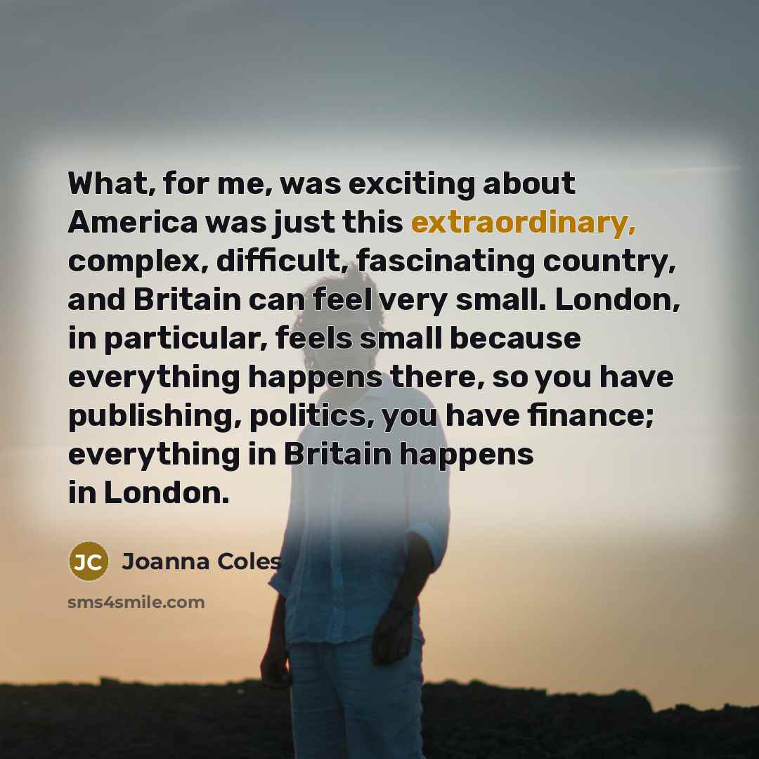 “What, for me, was exciting about America was just this…” quote by Joanna Coles