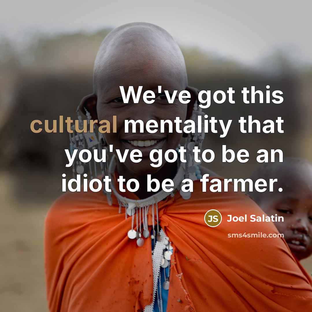 “We've got this cultural mentality that you've got to be…” quote by Joel Salatin