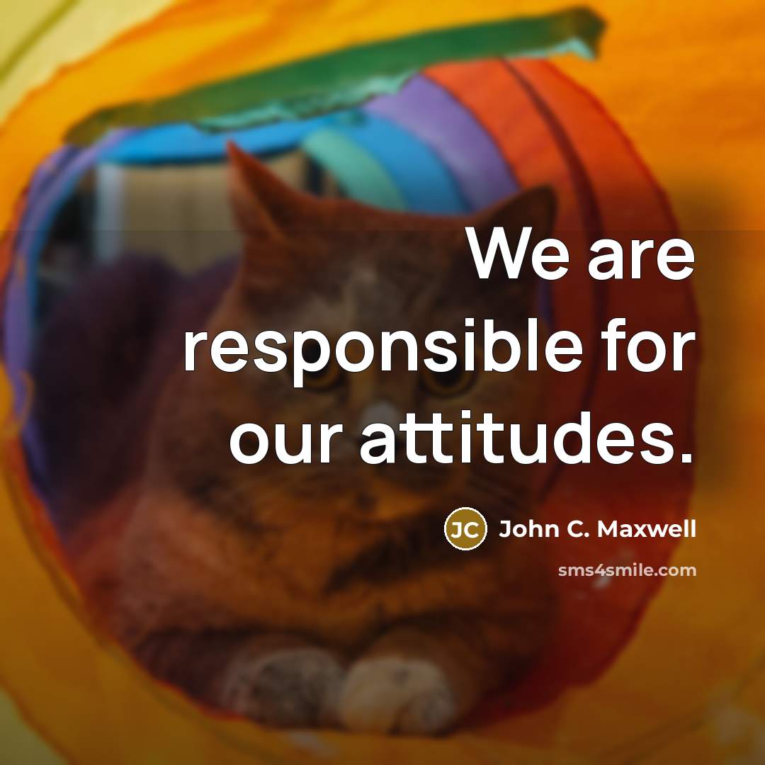 “We are responsible for our attitudes.…” quote by John C. Maxwell