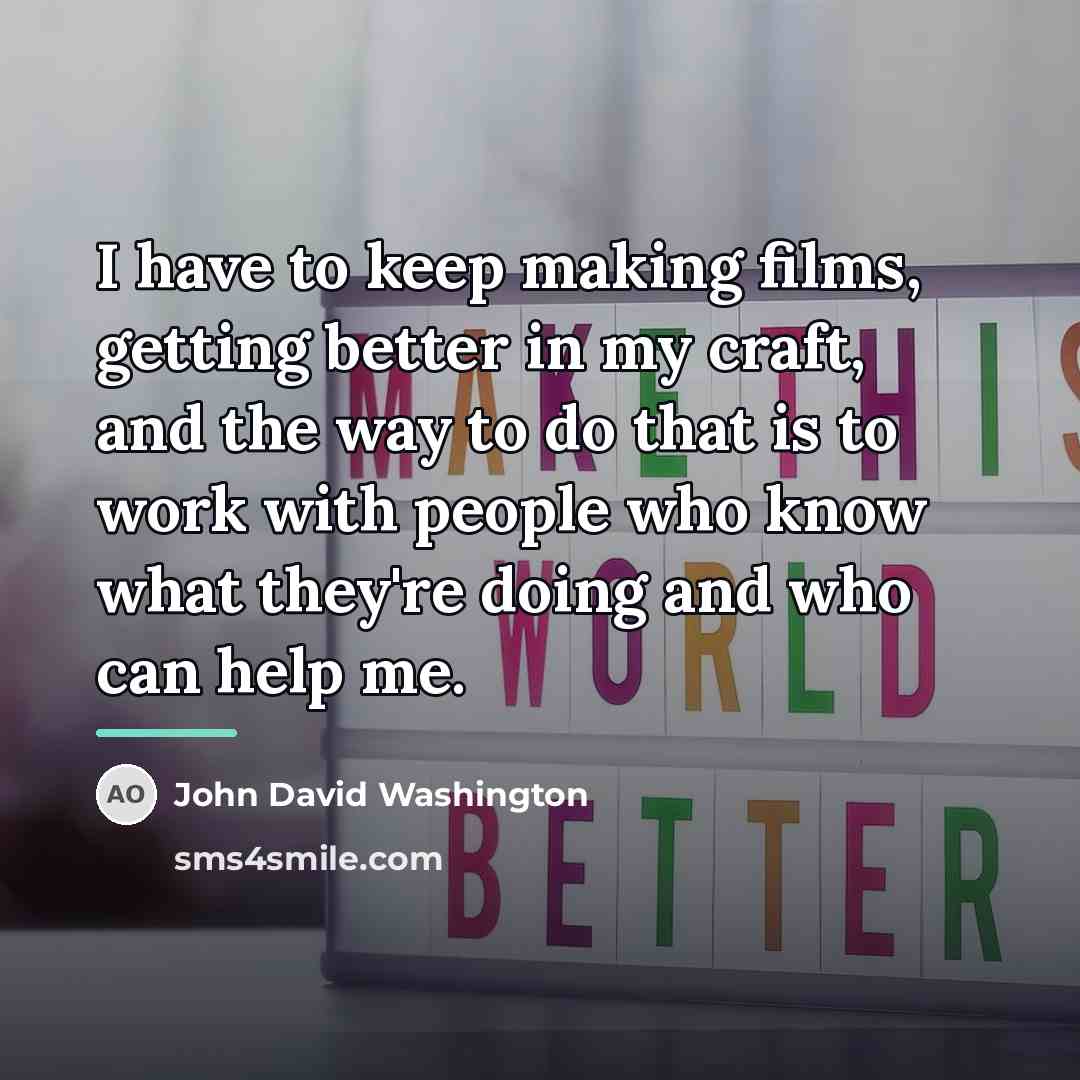 “I have to keep making films, getting better in my…” quote by John David Washington