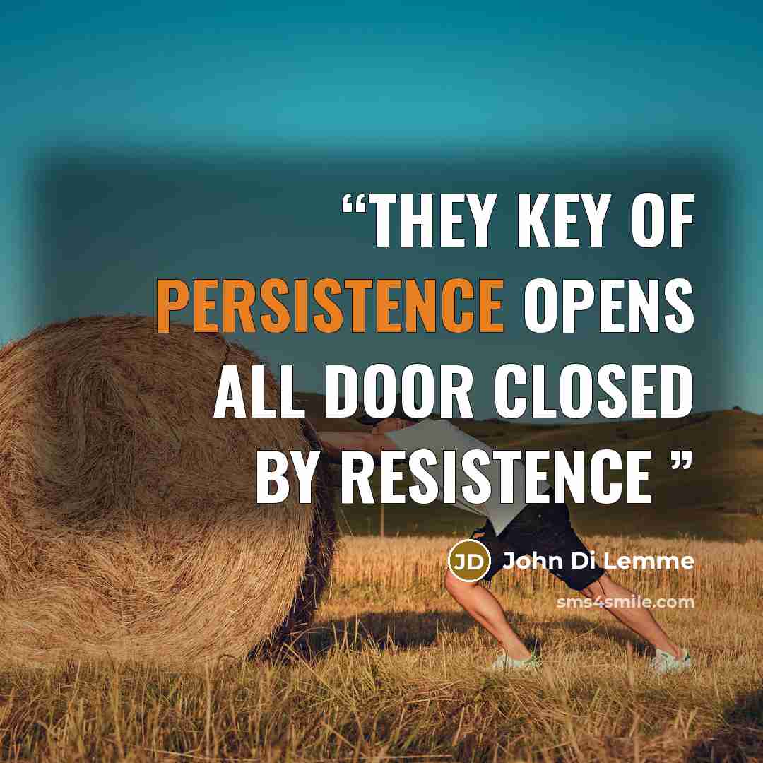 “They key of persistence opens all door closed by resistence” quote by John Di Lemme