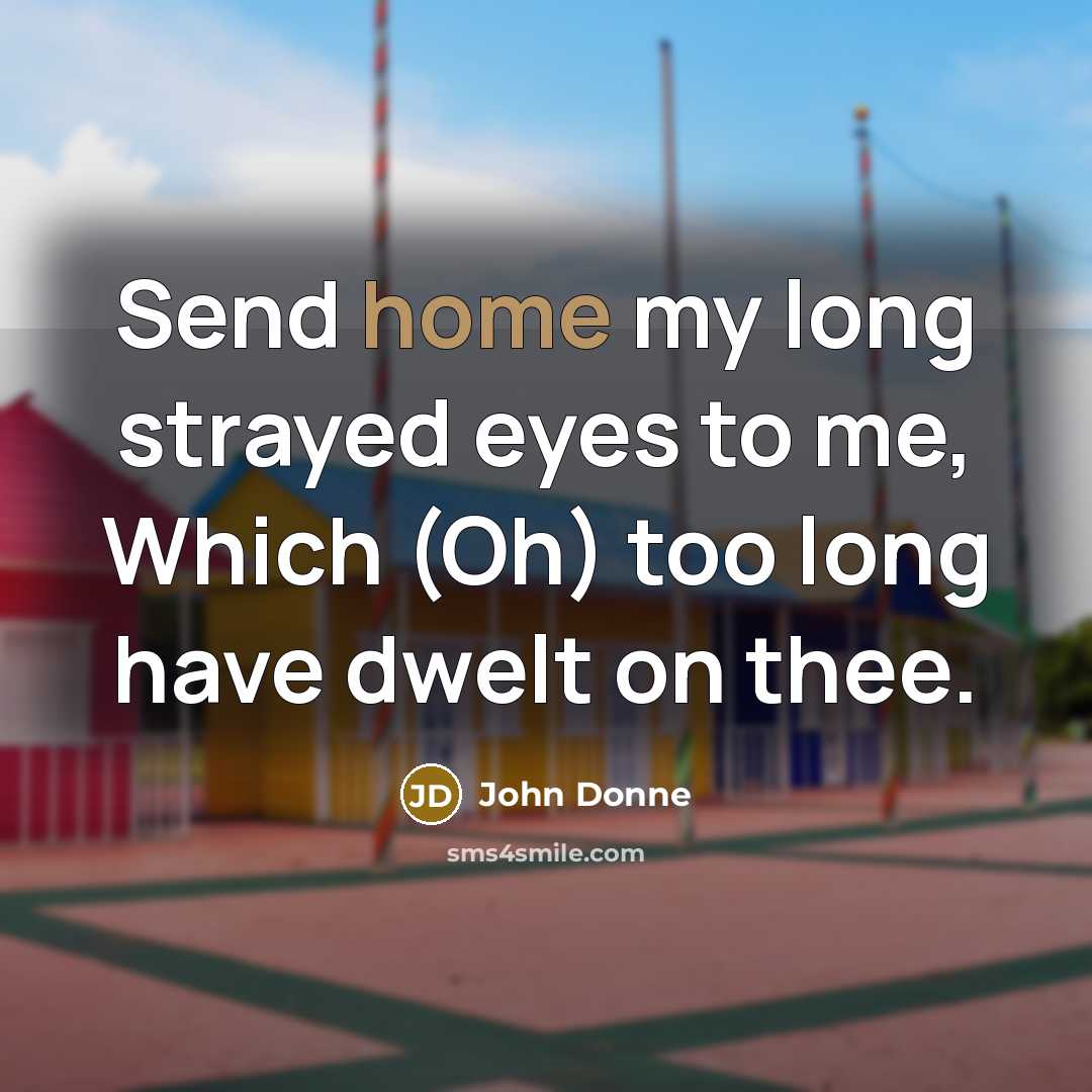 “Send home my long strayed eyes to me, Which (Oh)…” quote by John Donne