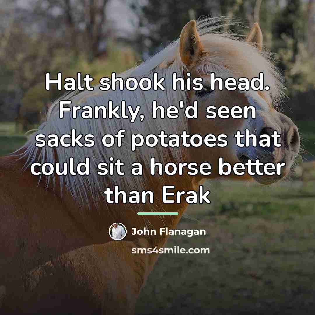 “Halt shook his head. Frankly, he'd seen sacks of potatoes…” quote by John Flanagan