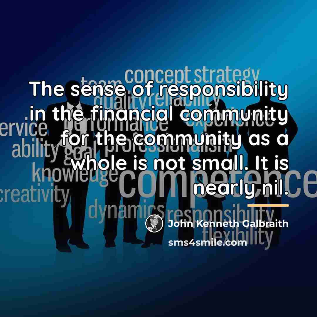 “The sense of responsibility in the financial community for the…” quote by John Kenneth Galbraith