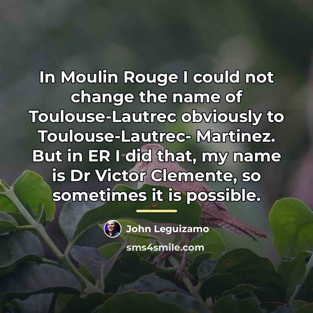 “In Moulin Rouge I could not change the name of…” quote by John Leguizamo