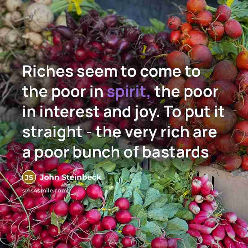 “Riches seem to come to the poor in spirit, the…” quote by John Steinbeck