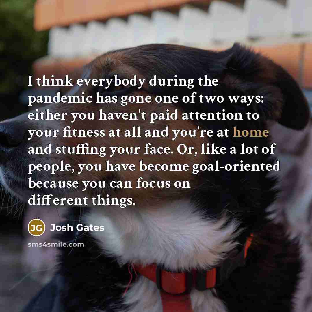 “I think everybody during the pandemic has gone one of…” quote by Josh Gates