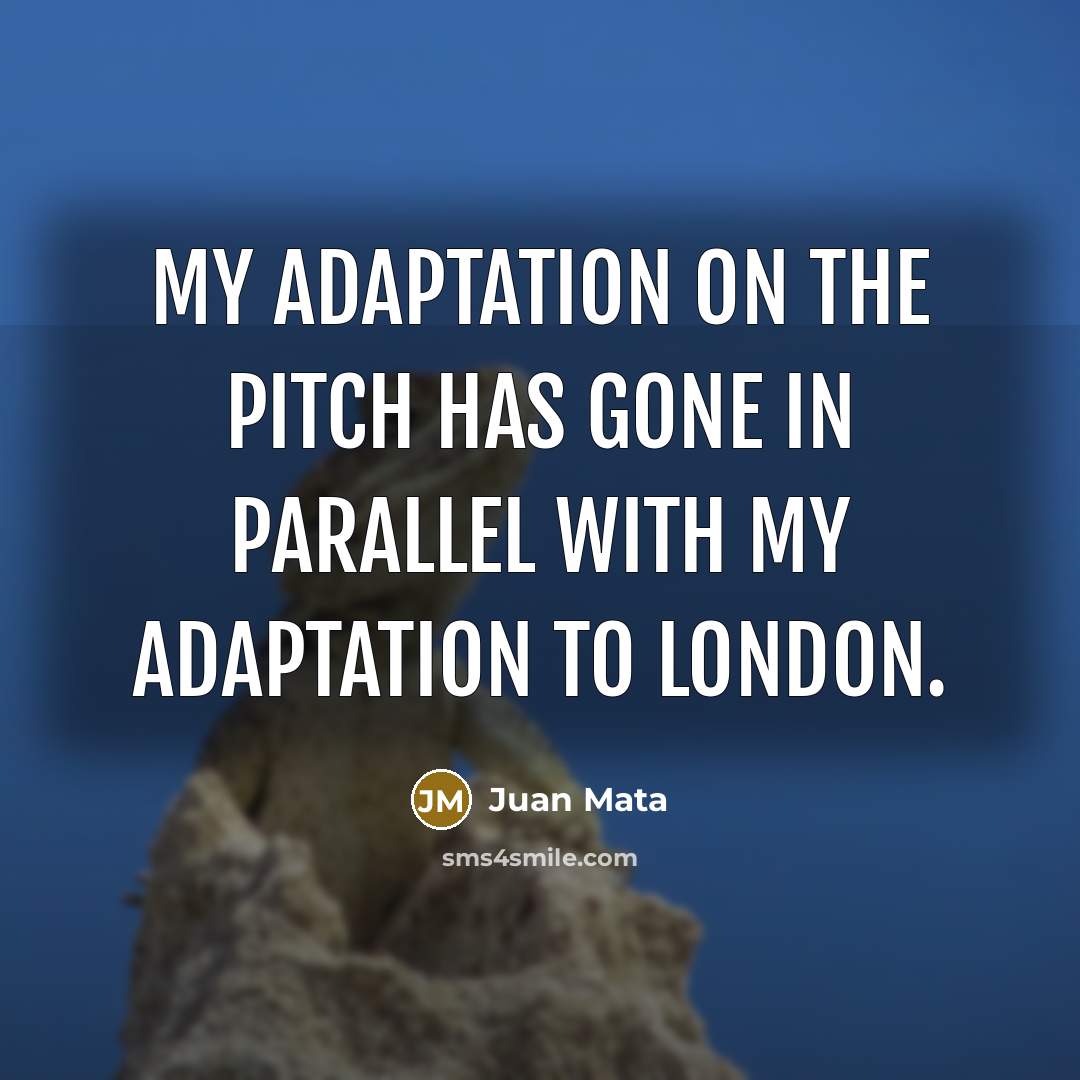 “My adaptation on the pitch has gone in parallel with…” quote by Juan Mata