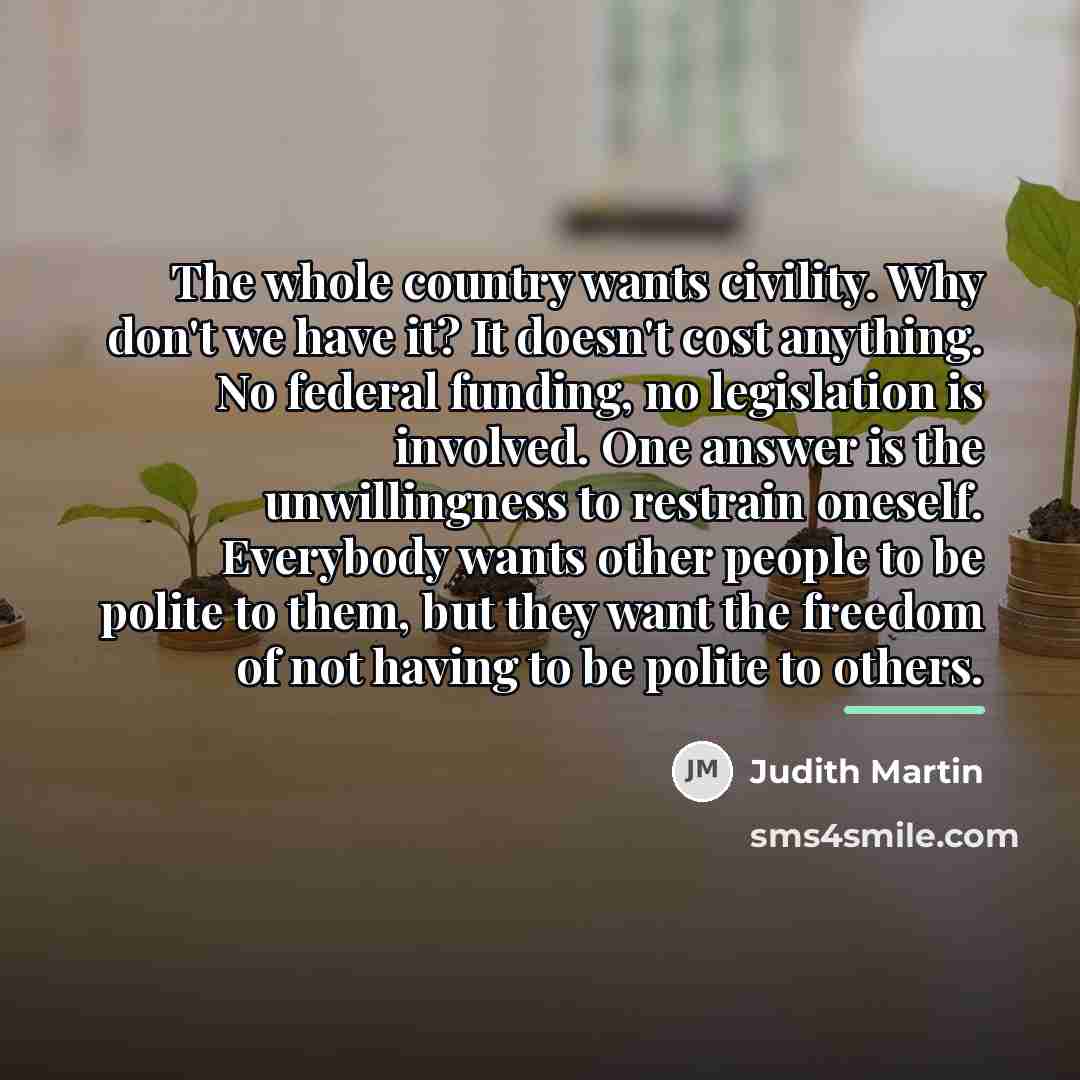 “The whole country wants civility. Why don't we have it?…” quote by Judith Martin