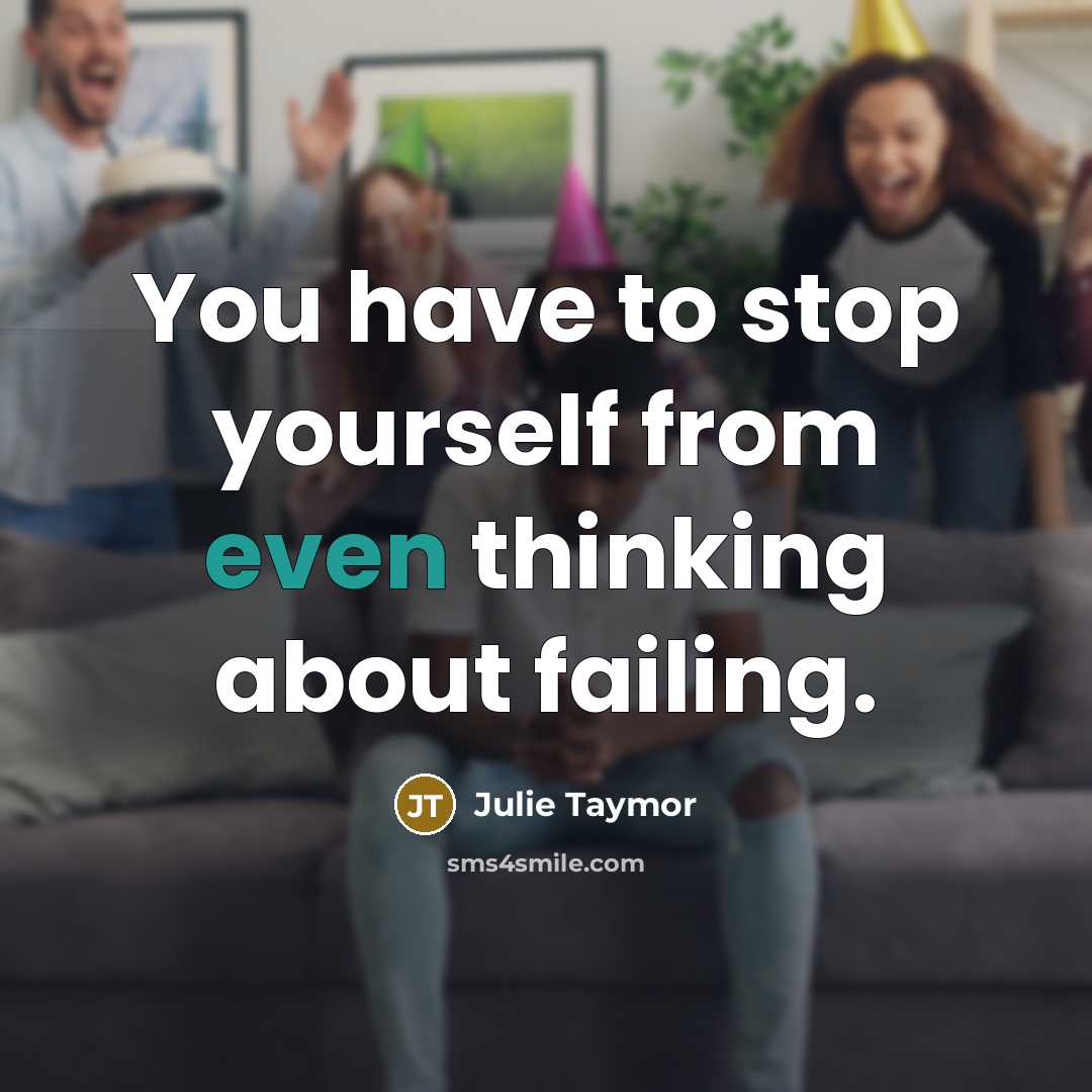“You have to stop yourself from even thinking about failing.…” quote by Julie Taymor