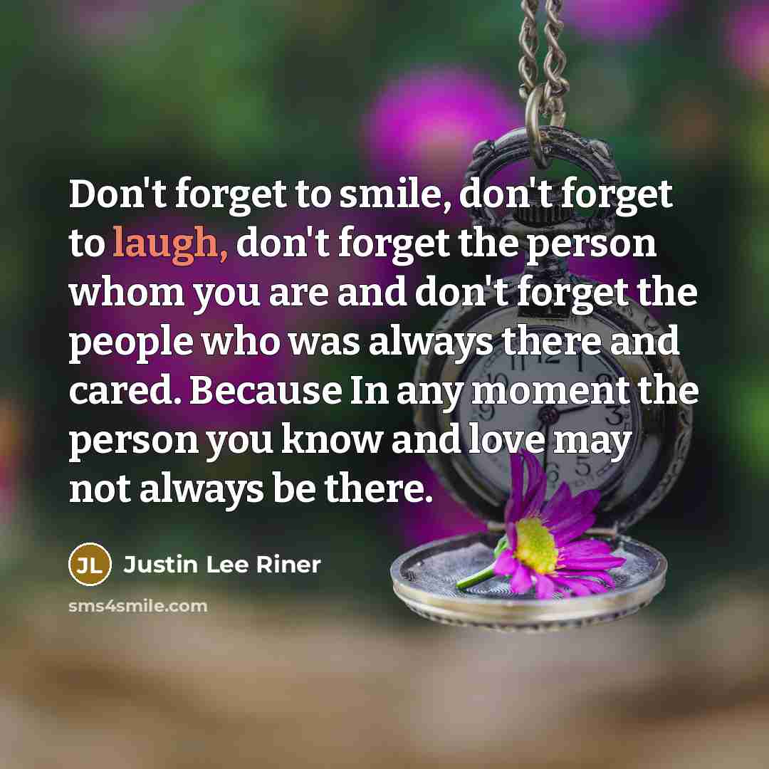 “Don't forget to smile, don't forget to laugh, don't forget…” quote by Justin Lee Riner