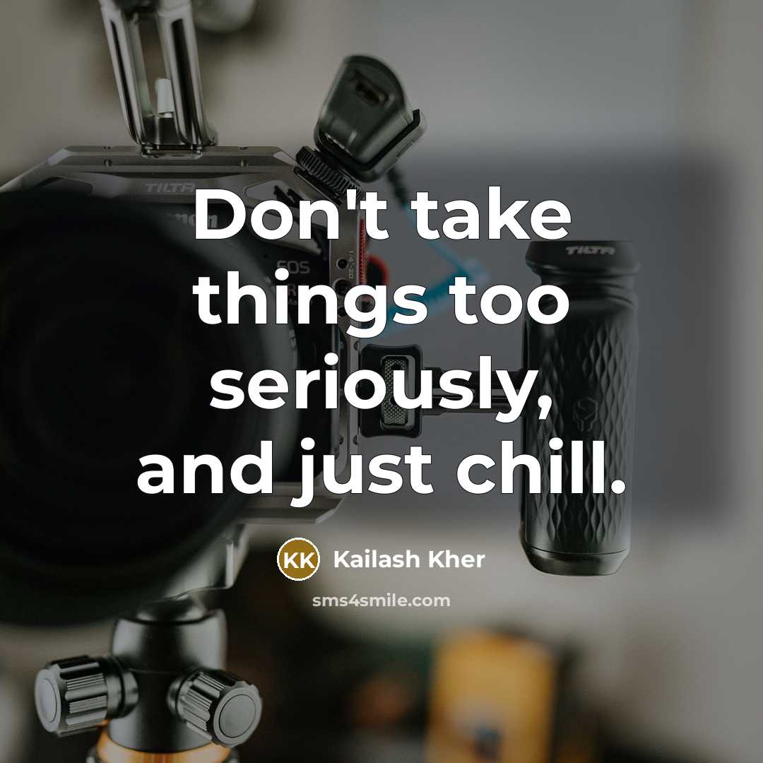 “Don't take things too seriously, and just chill.…” quote by Kailash Kher