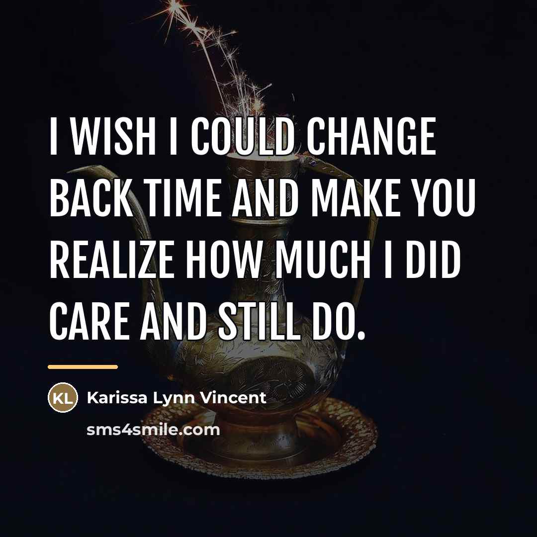 “I wish I could change back time and make you…” quote by Karissa Lynn Vincent
