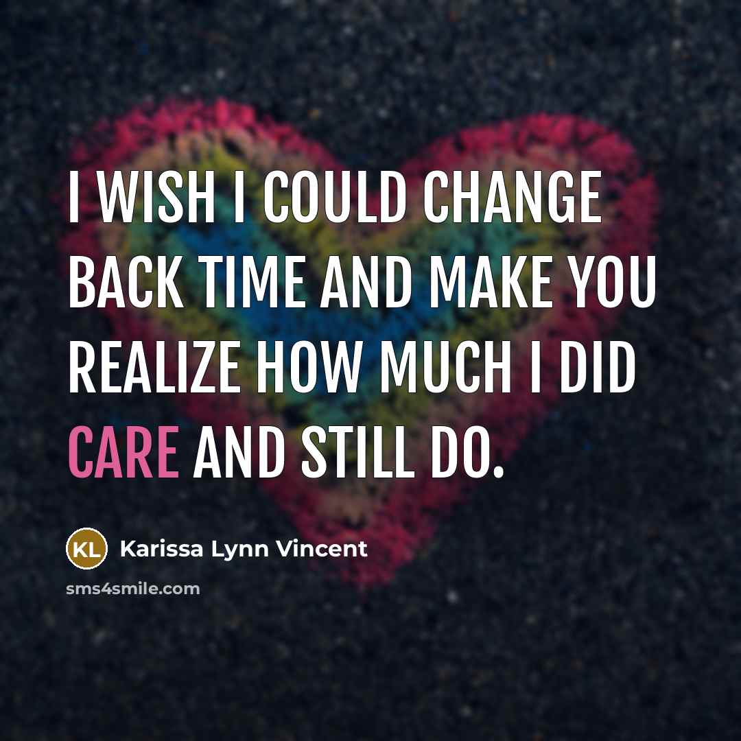 “I wish I could change back time and make you realize how much I did care and still do.” quote by Karissa Lynn Vincent