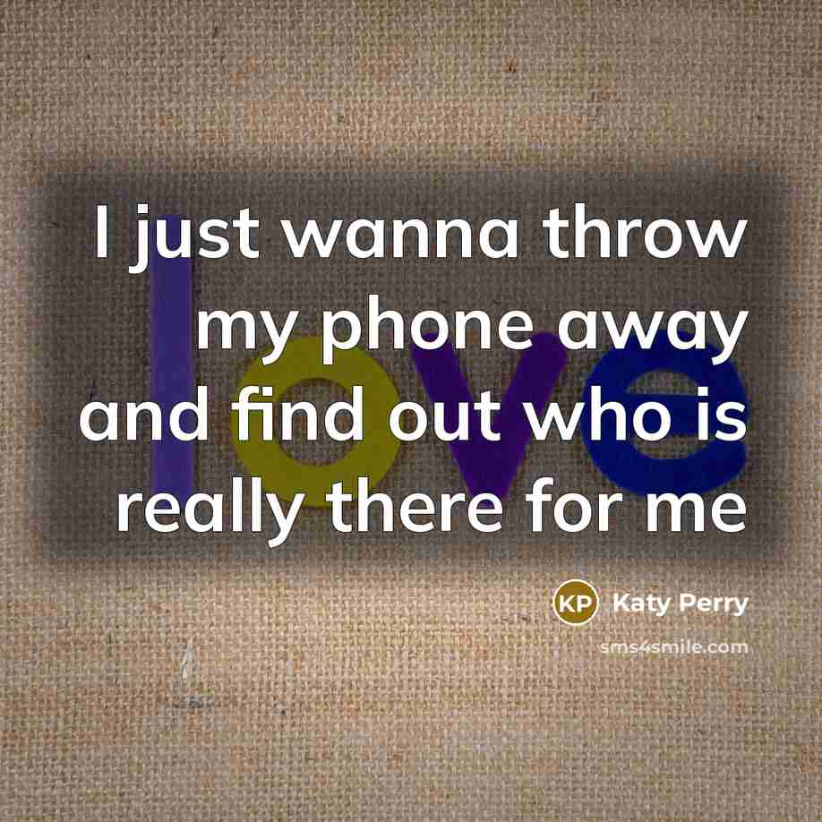 “I just wanna throw my phone away and find out…” quote by Katy Perry