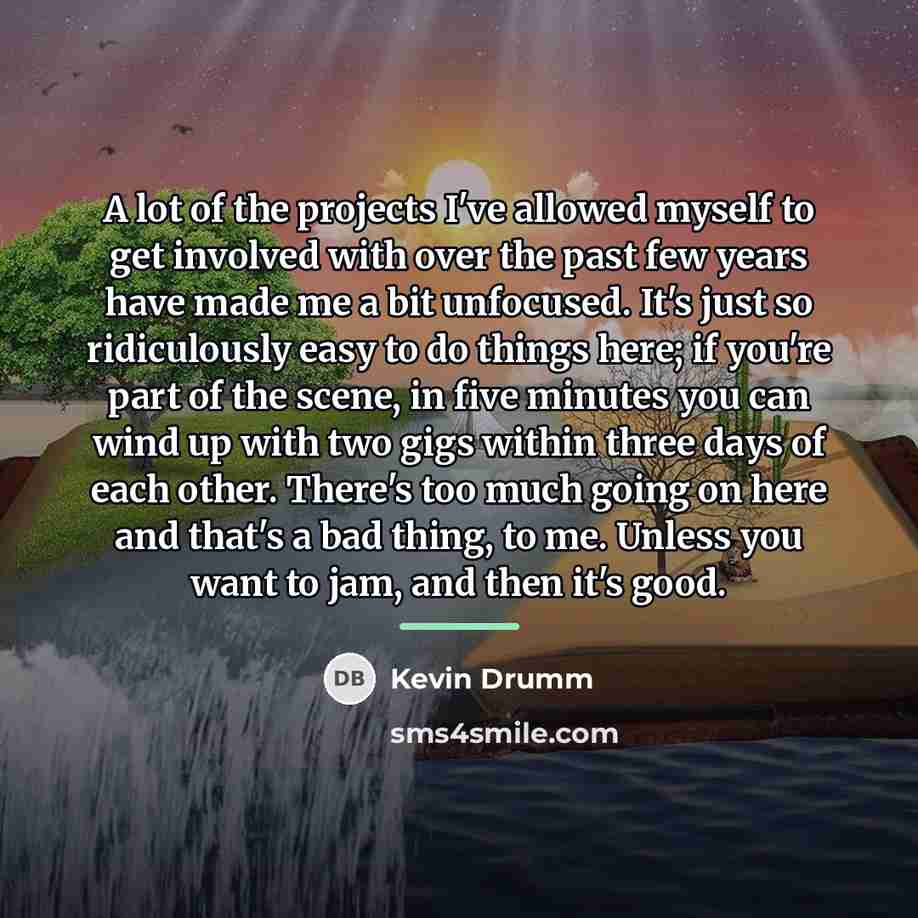 “A lot of the projects I've allowed myself to get…” quote by Kevin Drumm
