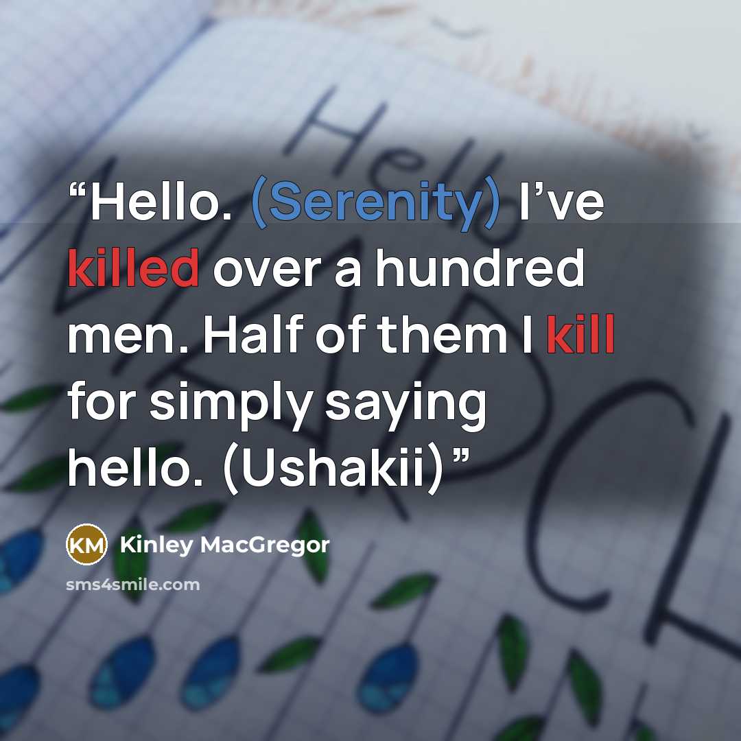 “Hello. (Serenity) I’ve killed over a hundred men. Half of them I kill for simply saying hello. (Ushakii)” quote by Kinley MacGregor