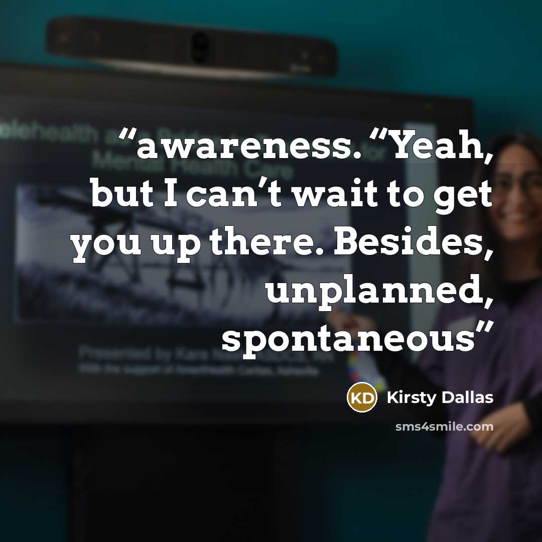 “awareness. “Yeah, but I can’t wait to get you up there. Besides, unplanned, spontaneous” quote by Kirsty Dallas