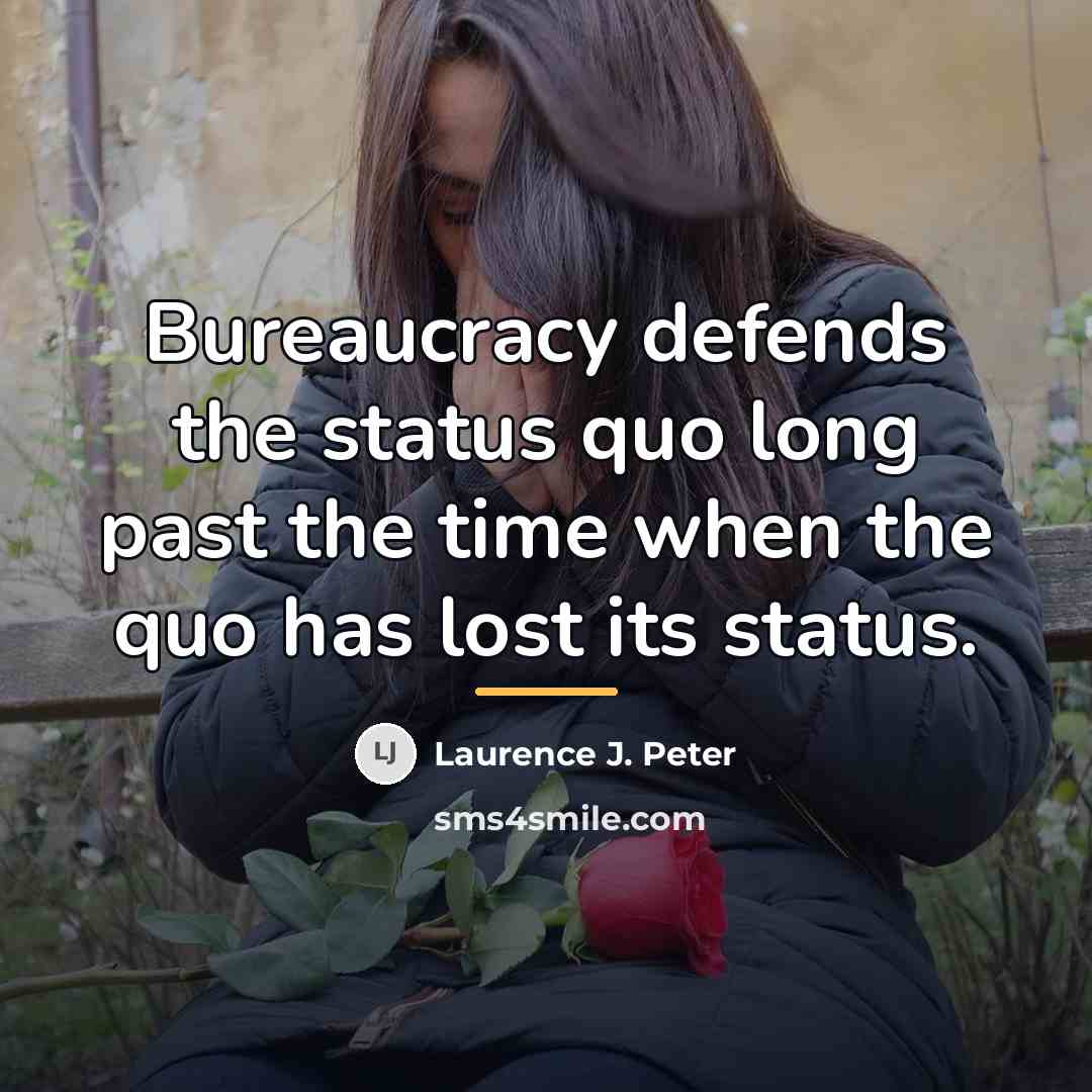 “Bureaucracy defends the status quo long past the time when…” quote by Laurence J. Peter