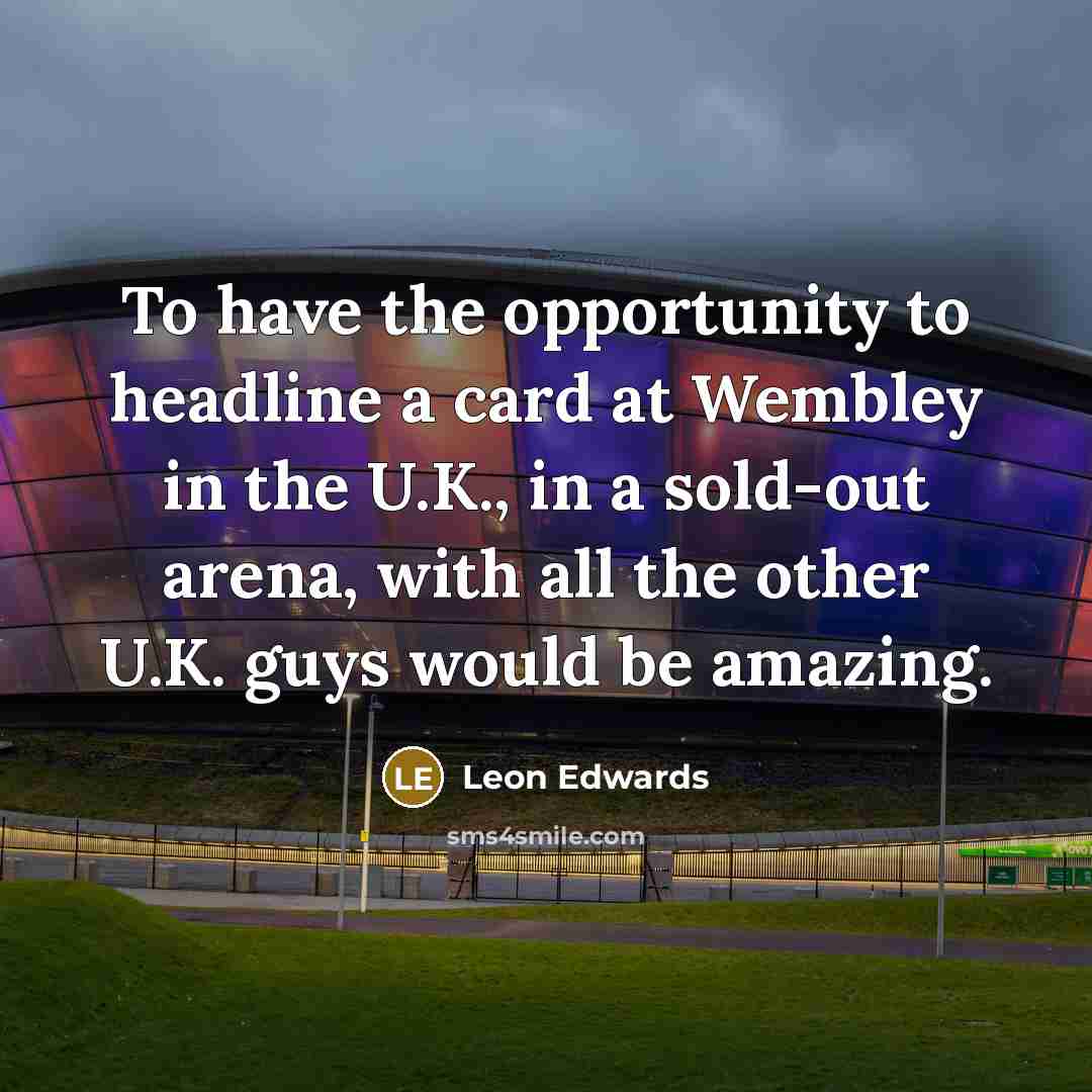 “To have the opportunity to headline a card at Wembley…” quote by Leon Edwards