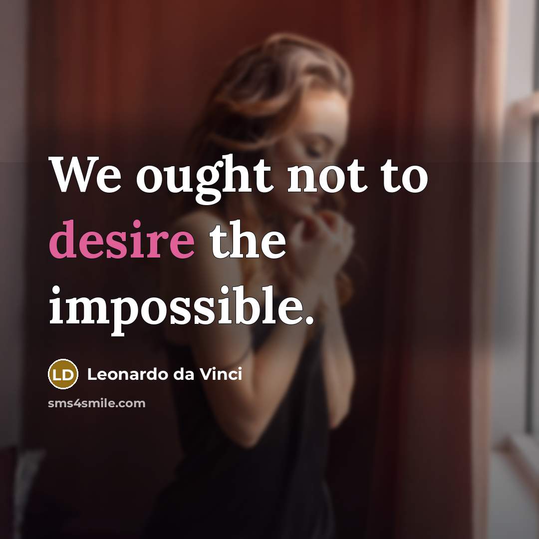 “We ought not to desire the impossible.…” quote by Leonardo da Vinci