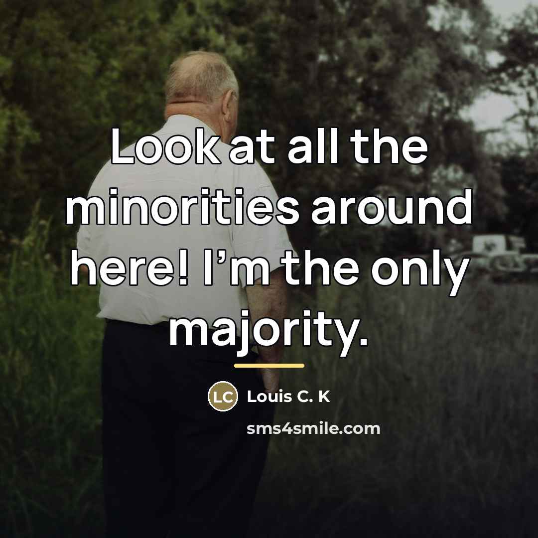 “Look at all the minorities around here! I'm the only…” quote by Louis C. K