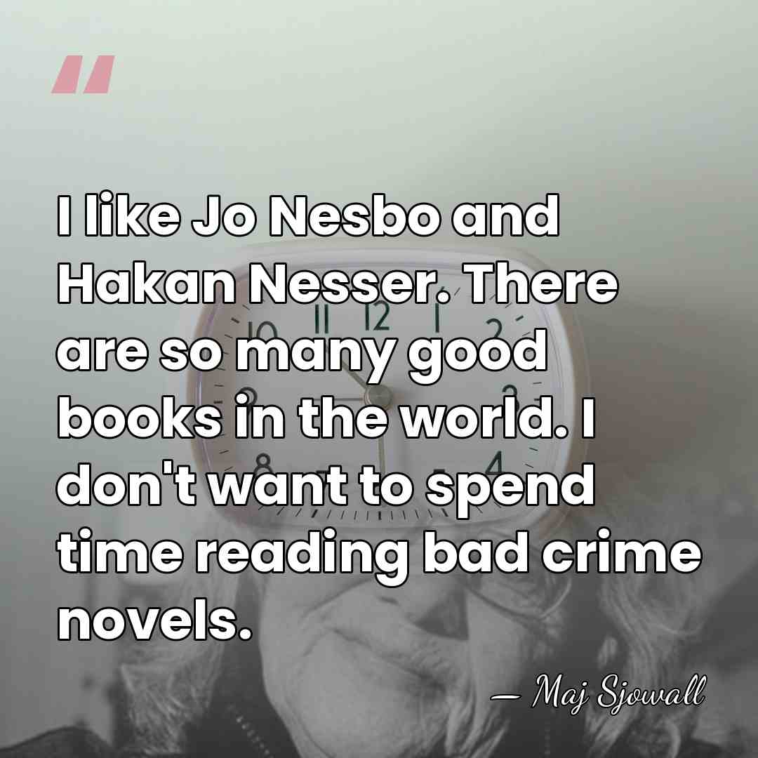 I like Jo Nesbo and Hakan Nesser. There are so many good&hellip; - Maj Sjowall